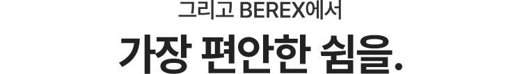 그리고 BEREX에서 가장편안한 쉼을